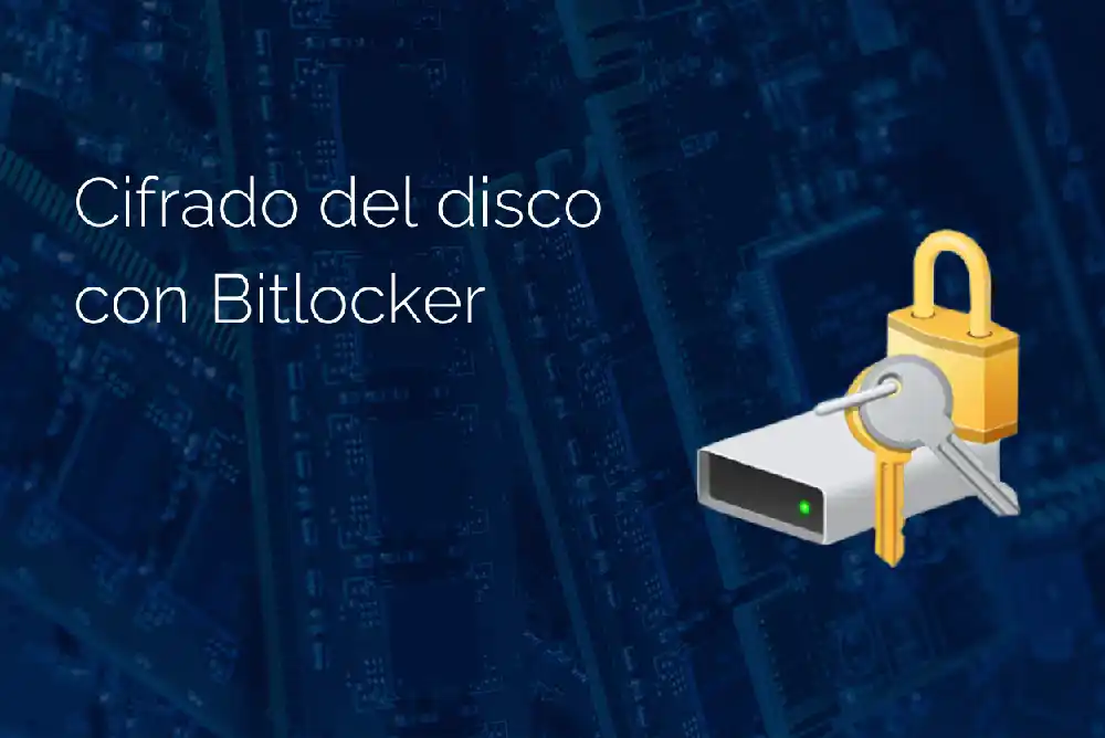 Cifrado de disco con Bitlocker: Definición, configuración y ventajas